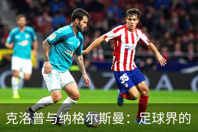 克洛普与纳格尔斯曼：足球界的“和风细雨”与“锋利刀刃