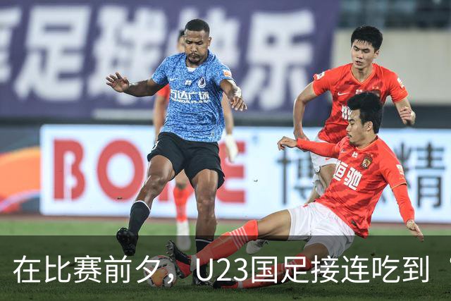 在比赛前夕，U23国足接连吃到“坏消息”！