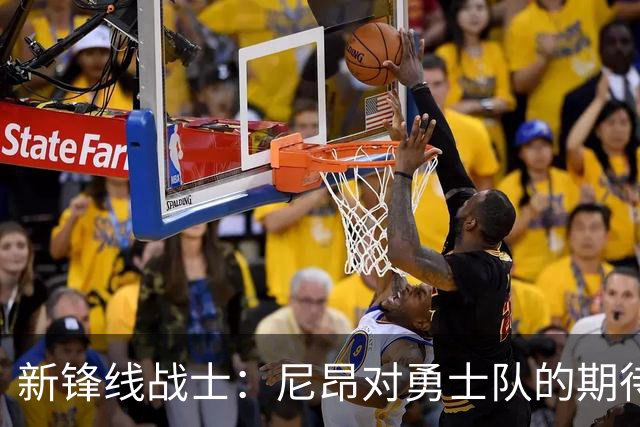 新锋线战士：尼昂对勇士队的期待如潮水涌来