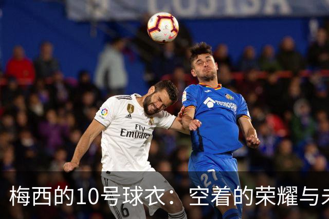 梅西的10号球衣：空着的荣耀与未来的接班人
