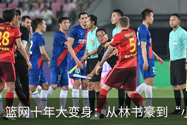 篮网十年大变身：从林书豪到“小波特”的篮球传奇
