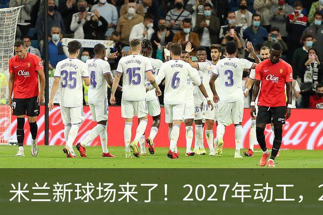 米兰新球场来了！2027年动工，2032年欧洲杯前完工！