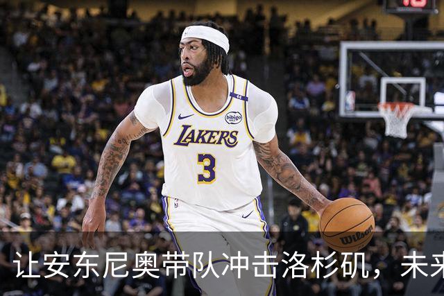 让安东尼奥带队冲击洛杉矶，未来的“金牌梦”还需同行者！